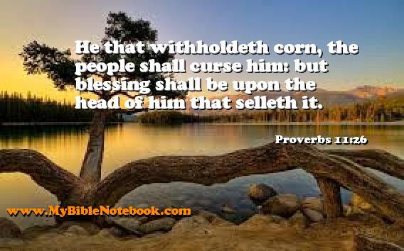 Proverbs 11:26 He that withholdeth corn, the people shall curse him: but blessing shall be upon the head of him that selleth it. Create your own Bible Verse Cards at MyBibleNotebook.com