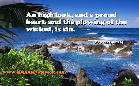Proverbs 21:4 An high look, and a proud heart, and the plowing of the wicked, is sin. Create your own Bible Verse Cards at MyBibleNotebook.com