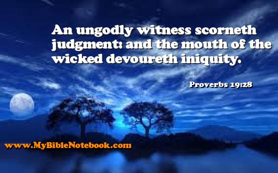 Proverbs 19:28 An ungodly witness scorneth judgment: and the mouth of the wicked devoureth iniquity. Create your own Bible Verse Cards at MyBibleNotebook.com