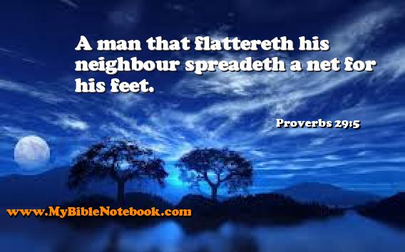 Proverbs 29:5 A man that flattereth his neighbour spreadeth a net for his feet. Create your own Bible Verse Cards at MyBibleNotebook.com