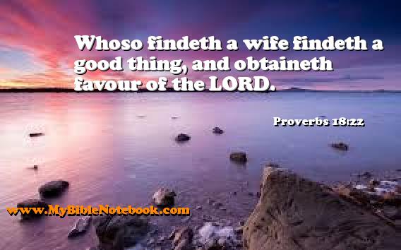 Proverbs 18:22 Whoso findeth a wife findeth a good thing, and obtaineth favour of the LORD. Create your own Bible Verse Cards at MyBibleNotebook.com