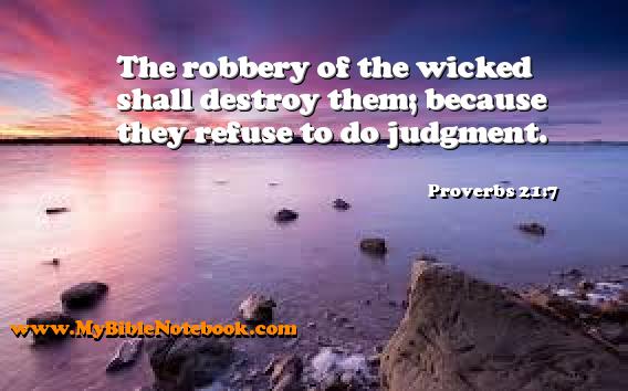 Proverbs 21:7 The robbery of the wicked shall destroy them; because they refuse to do judgment. Create your own Bible Verse Cards at MyBibleNotebook.com