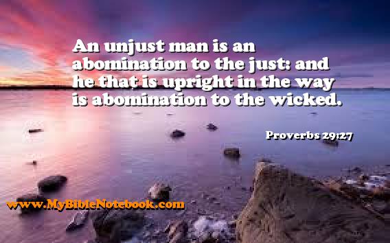 Proverbs 29:27 An unjust man is an abomination to the just: and he that is upright in the way is abomination to the wicked. Create your own Bible Verse Cards at MyBibleNotebook.com