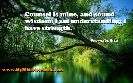 Proverbs 8:14 Counsel is mine, and sound wisdom: I am understanding; I have strength. Create your own Bible Verse Cards at MyBibleNotebook.com