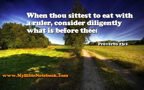 Proverbs 23:1 When thou sittest to eat with a ruler, consider diligently what is before thee: Create your own Bible Verse Cards at MyBibleNotebook.com