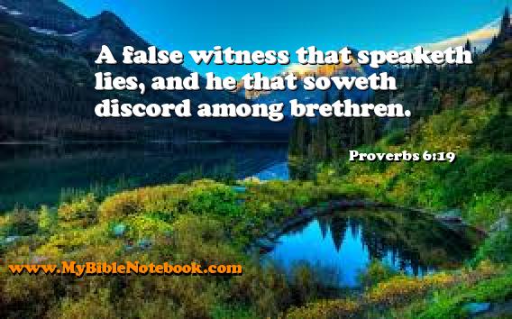 Proverbs 6:19 A false witness that speaketh lies, and he that soweth discord among brethren. Create your own Bible Verse Cards at MyBibleNotebook.com