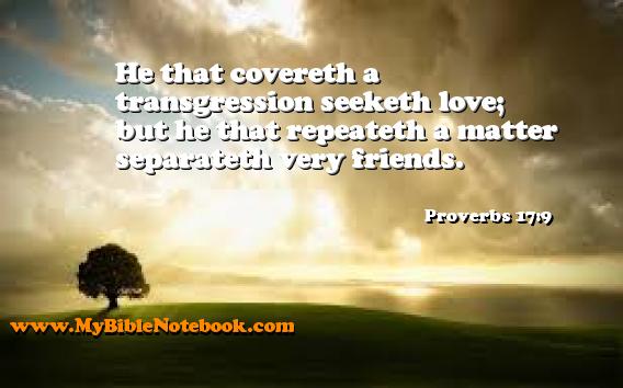 Proverbs 17:9 He that covereth a transgression seeketh love; but he that repeateth a matter separateth very friends. Create your own Bible Verse Cards at MyBibleNotebook.com