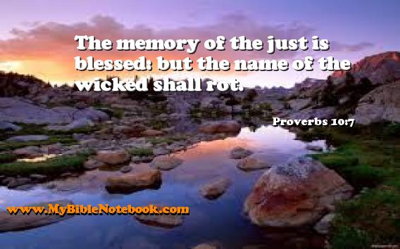 Proverbs 10:7 The memory of the just is blessed: but the name of the wicked shall rot. Create your own Bible Verse Cards at MyBibleNotebook.com