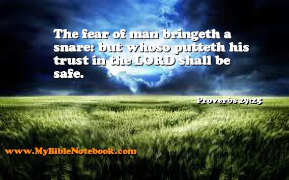 Proverbs 29:25 The fear of man bringeth a snare: but whoso putteth his trust in the LORD shall be safe. Create your own Bible Verse Cards at MyBibleNotebook.com