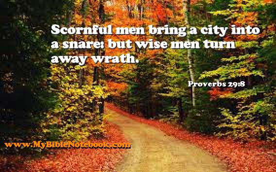 Proverbs 29:8 Scornful men bring a city into a snare: but wise men turn away wrath. Create your own Bible Verse Cards at MyBibleNotebook.com