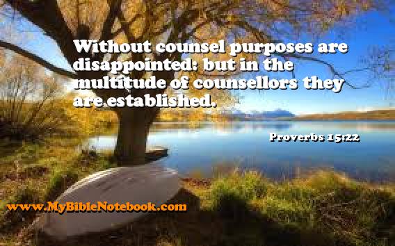 Proverbs 15:22 Without counsel purposes are disappointed: but in the multitude of counsellors they are established. Create your own Bible Verse Cards at MyBibleNotebook.com