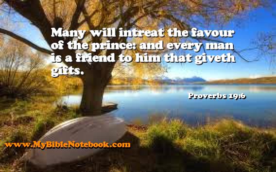 Proverbs 19:6 Many will intreat the favour of the prince: and every man is a friend to him that giveth gifts. Create your own Bible Verse Cards at MyBibleNotebook.com