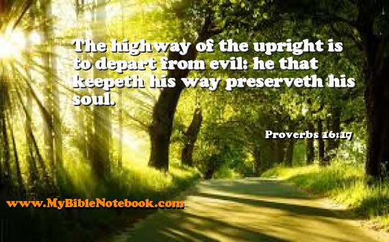 Proverbs 16:17 The highway of the upright is to depart from evil: he that keepeth his way preserveth his soul. Create your own Bible Verse Cards at MyBibleNotebook.com