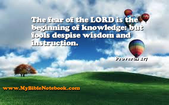 Proverbs 1:7 The fear of the LORD is the beginning of knowledge: but fools despise wisdom and instruction. Create your own Bible Verse Cards at MyBibleNotebook.com