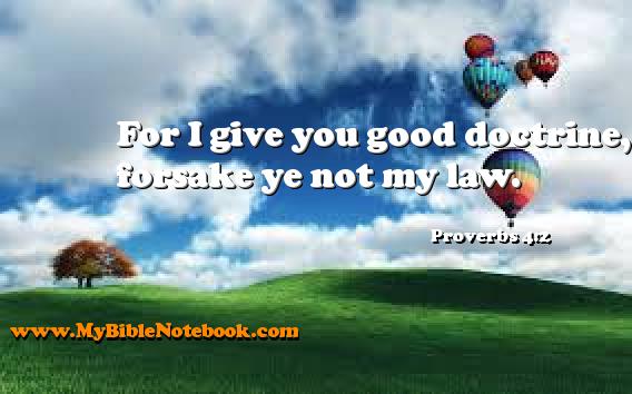 Proverbs 4:2 For I give you good doctrine, forsake ye not my law. Create your own Bible Verse Cards at MyBibleNotebook.com