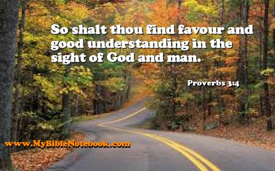 Proverbs 3:4 So shalt thou find favour and good understanding in the sight of God and man. Create your own Bible Verse Cards at MyBibleNotebook.com