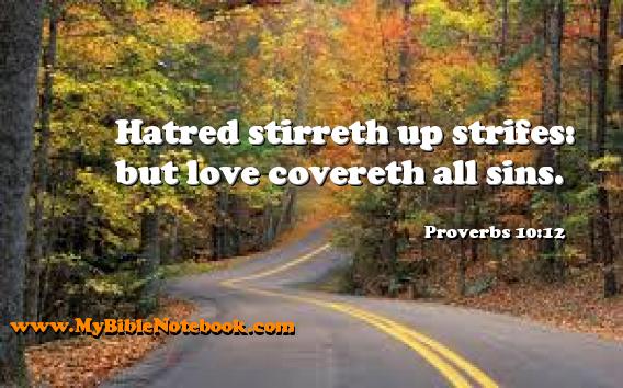 Proverbs 10:12 Hatred stirreth up strifes: but love covereth all sins. Create your own Bible Verse Cards at MyBibleNotebook.com