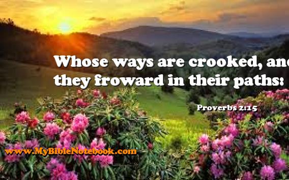 Proverbs 2:15 Whose ways are crooked, and they froward in their paths: Create your own Bible Verse Cards at MyBibleNotebook.com