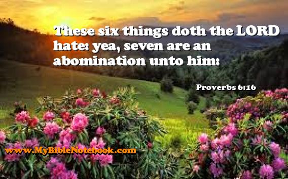 Proverbs 6:16 These six things doth the LORD hate: yea, seven are an abomination unto him: Create your own Bible Verse Cards at MyBibleNotebook.com