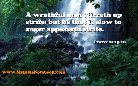 Proverbs 15:18 A wrathful man stirreth up strife: but he that is slow to anger appeaseth strife. Create your own Bible Verse Cards at MyBibleNotebook.com