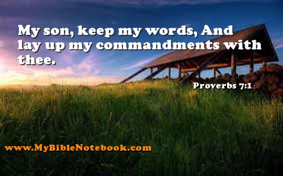 Proverbs 7:1 My son, keep my words, And lay up my commandments with thee. Create your own Bible Verse Cards at MyBibleNotebook.com