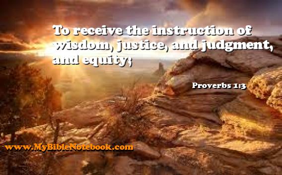Proverbs 1:3 To receive the instruction of wisdom, justice, and judgment, and equity; Create your own Bible Verse Cards at MyBibleNotebook.com