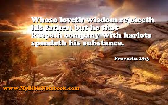 Proverbs 29:3 Whoso loveth wisdom rejoiceth his father: but he that keepeth company with harlots spendeth his substance. Create your own Bible Verse Cards at MyBibleNotebook.com
