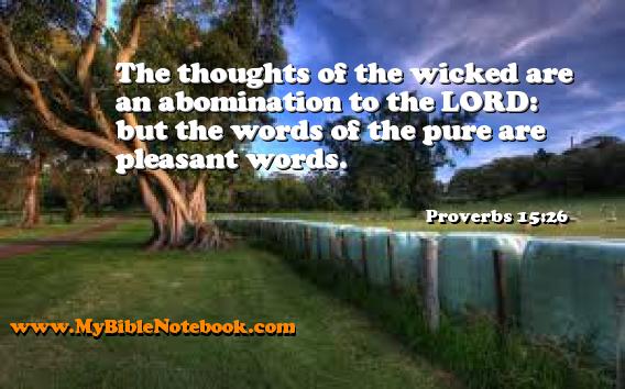 Proverbs 15:26 The thoughts of the wicked are an abomination to the LORD: but the words of the pure are pleasant words. Create your own Bible Verse Cards at MyBibleNotebook.com