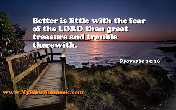 Proverbs 15:16 Better is little with the fear of the LORD than great treasure and trouble therewith. Create your own Bible Verse Cards at MyBibleNotebook.com