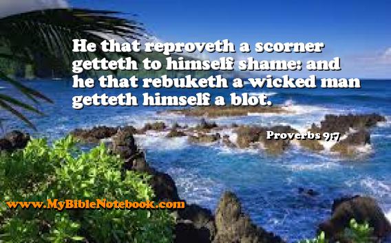 Proverbs 9:7 He that reproveth a scorner getteth to himself shame: and he that rebuketh a wicked man getteth himself a blot. Create your own Bible Verse Cards at MyBibleNotebook.com