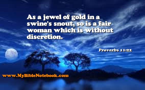 Proverbs 11:22 As a jewel of gold in a swine's snout, so is a fair woman which is without discretion. Create your own Bible Verse Cards at MyBibleNotebook.com