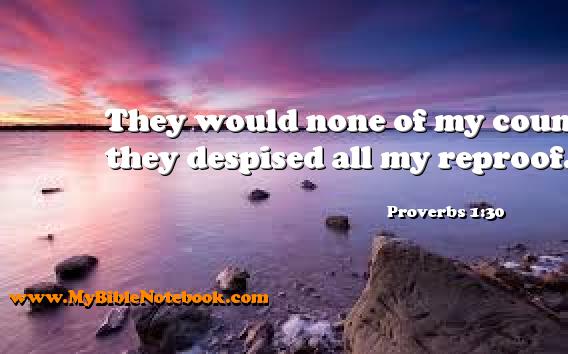 Proverbs 1:30 They would none of my counsel: they despised all my reproof. Create your own Bible Verse Cards at MyBibleNotebook.com