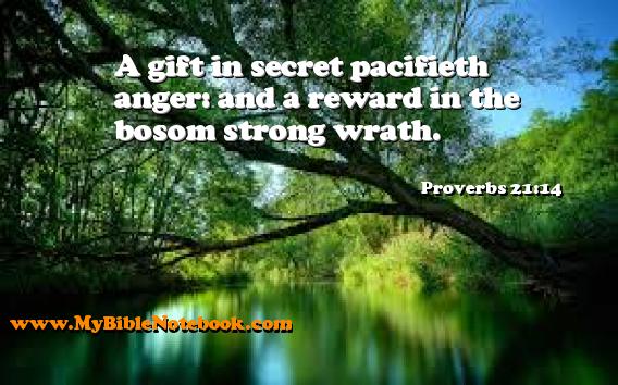 Proverbs 21:14 A gift in secret pacifieth anger: and a reward in the bosom strong wrath. Create your own Bible Verse Cards at MyBibleNotebook.com