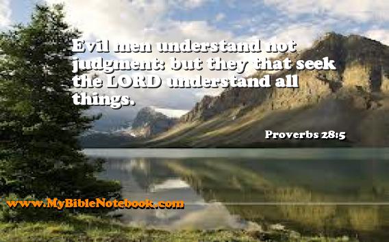 Proverbs 28:5 Evil men understand not judgment: but they that seek the LORD understand all things. Create your own Bible Verse Cards at MyBibleNotebook.com