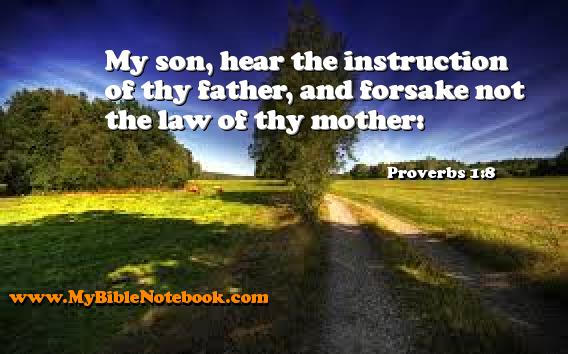 Proverbs 1:8 My son, hear the instruction of thy father, and forsake not the law of thy mother: Create your own Bible Verse Cards at MyBibleNotebook.com