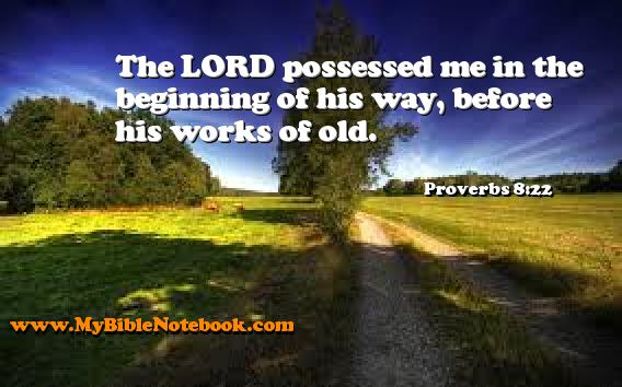 Proverbs 8:22 The LORD possessed me in the beginning of his way, before his works of old. Create your own Bible Verse Cards at MyBibleNotebook.com