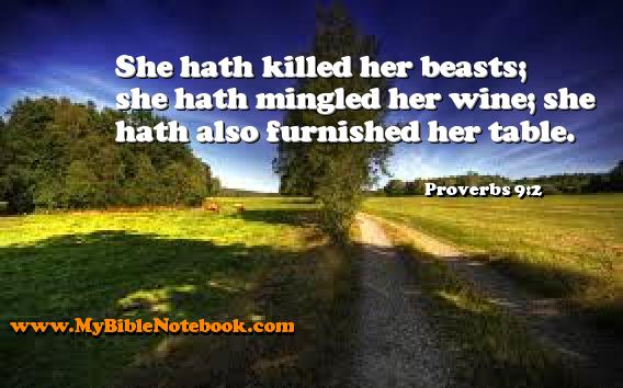 Proverbs 9:2 She hath killed her beasts; she hath mingled her wine; she hath also furnished her table. Create your own Bible Verse Cards at MyBibleNotebook.com