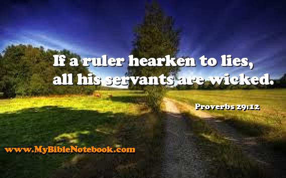 Proverbs 29:12 If a ruler hearken to lies, all his servants are wicked. Create your own Bible Verse Cards at MyBibleNotebook.com