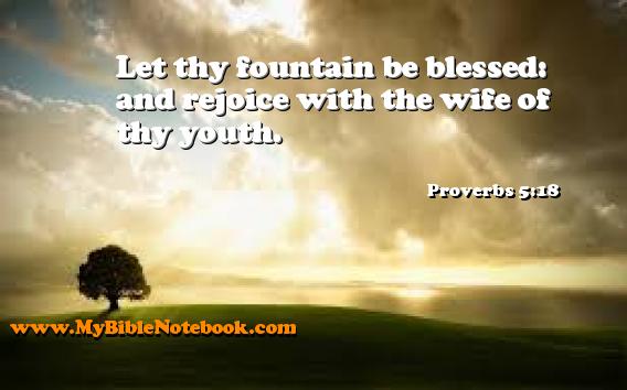 Proverbs 5:18 Let thy fountain be blessed: and rejoice with the wife of thy youth. Create your own Bible Verse Cards at MyBibleNotebook.com
