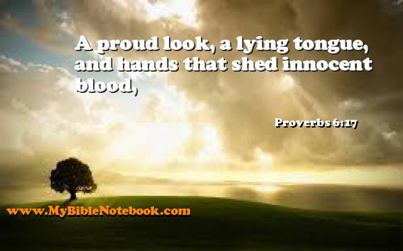 Proverbs 6:17 A proud look, a lying tongue, and hands that shed innocent blood, Create your own Bible Verse Cards at MyBibleNotebook.com