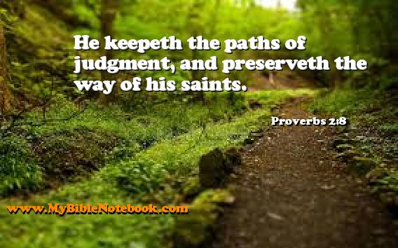 Proverbs 2:8 He keepeth the paths of judgment, and preserveth the way of his saints. Create your own Bible Verse Cards at MyBibleNotebook.com