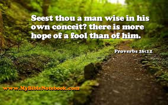 Proverbs 26:12 Seest thou a man wise in his own conceit? there is more hope of a fool than of him. Create your own Bible Verse Cards at MyBibleNotebook.com