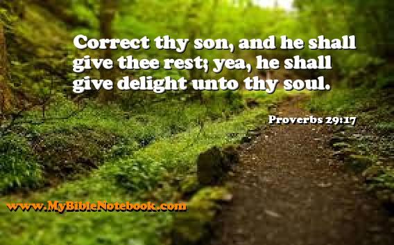 Proverbs 29:17 Correct thy son, and he shall give thee rest; yea, he shall give delight unto thy soul. Create your own Bible Verse Cards at MyBibleNotebook.com