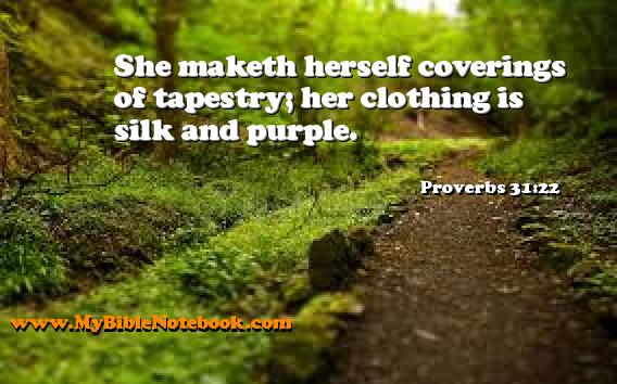 Proverbs 31:22 She maketh herself coverings of tapestry; her clothing is silk and purple. Create your own Bible Verse Cards at MyBibleNotebook.com