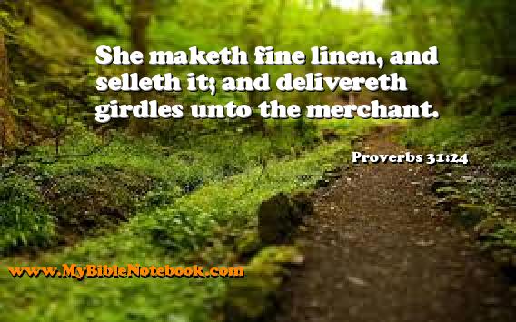 Proverbs 31:24 She maketh fine linen, and selleth it; and delivereth girdles unto the merchant. Create your own Bible Verse Cards at MyBibleNotebook.com