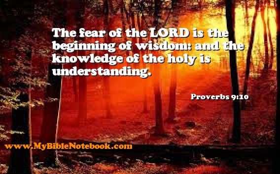 Proverbs 9:10 The fear of the LORD is the beginning of wisdom: and the knowledge of the holy is understanding. Create your own Bible Verse Cards at MyBibleNotebook.com