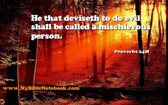 Proverbs 24:8 He that deviseth to do evil shall be called a mischievous person. Create your own Bible Verse Cards at MyBibleNotebook.com