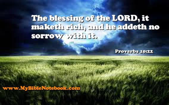 Proverbs 10:22 The blessing of the LORD, it maketh rich, and he addeth no sorrow with it. Create your own Bible Verse Cards at MyBibleNotebook.com