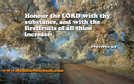 Proverbs 3:9 Honour the LORD with thy substance, and with the firstfruits of all thine increase: Create your own Bible Verse Cards at MyBibleNotebook.com