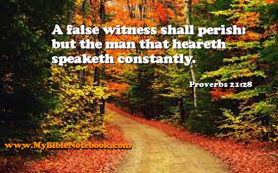 Proverbs 21:28 A false witness shall perish: but the man that heareth speaketh constantly. Create your own Bible Verse Cards at MyBibleNotebook.com